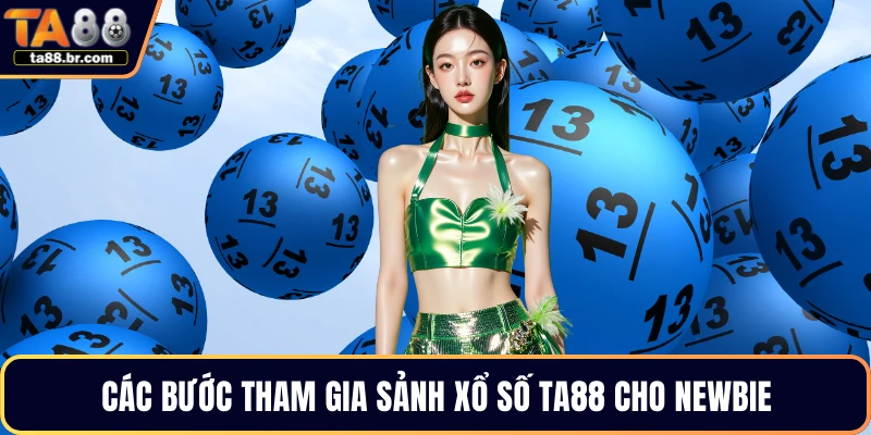 Các bước tham gia sảnh xổ số TA88 cho newbie