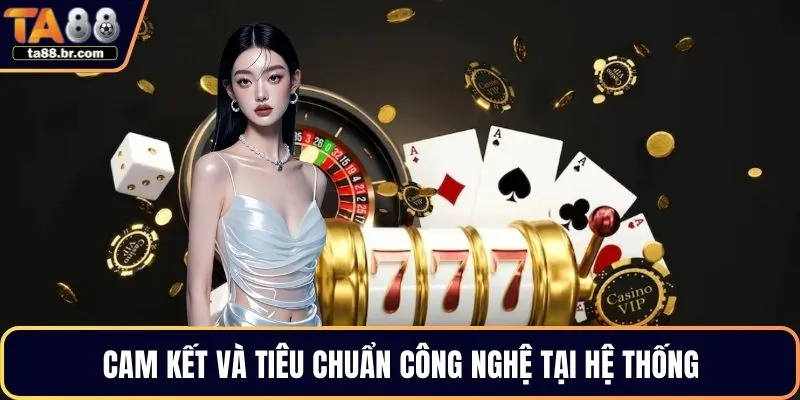 Cam kết và tiêu chuẩn công nghệ tại hệ thống