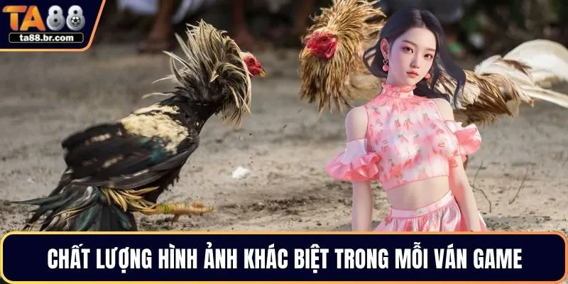 Chất lượng hình ảnh khác biệt trong mỗi ván game