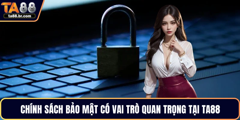 Chính sách bảo mật có vai trò quan trọng tại TA88