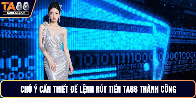 Chú ý cần thiết để lệnh rút tiền TA88 thành công