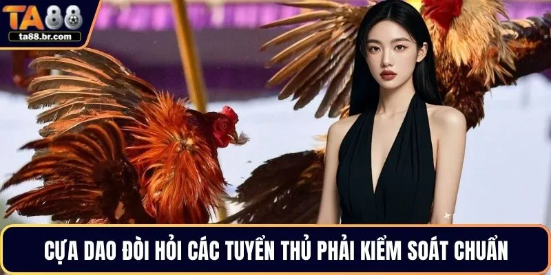 Cựa dao đòi hỏi các tuyển thủ phải kiểm soát chuẩn