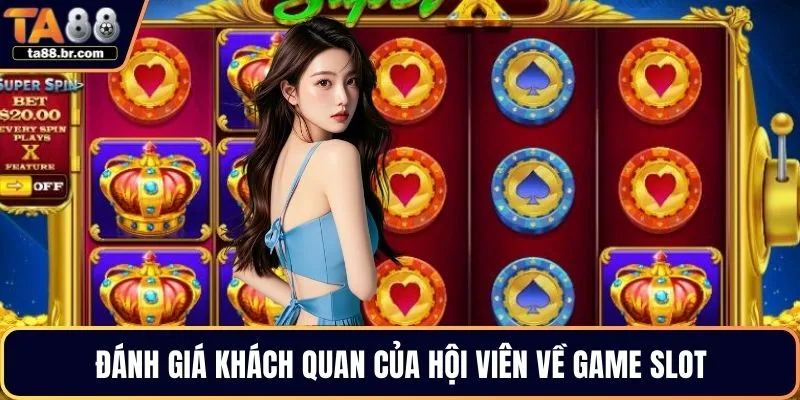 Đánh giá khách quan của hội viên về game slot
