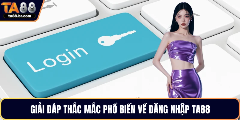 Giải đáp thắc mắc phổ biến về đăng nhập TA88
