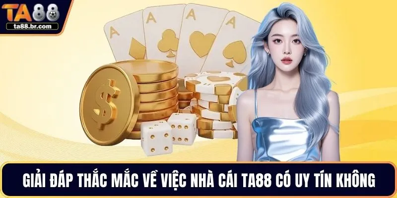 Giải đáp thắc mắc về việc nhà cái TA88 có uy tín không