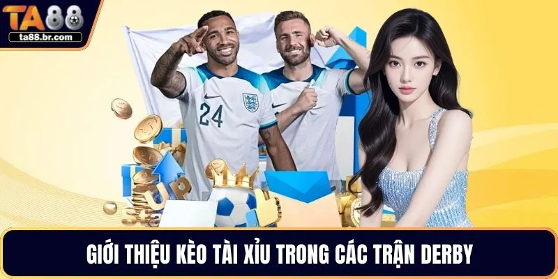 Giới thiệu kèo tài xỉu trong các trận derby