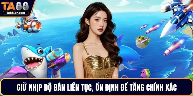 Giữ nhịp độ bắn liên tục, ổn định để tăng chính xác