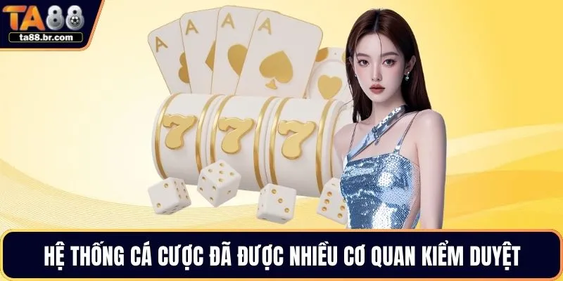 Hệ thống cá cược đã được nhiều cơ quan kiểm duyệt