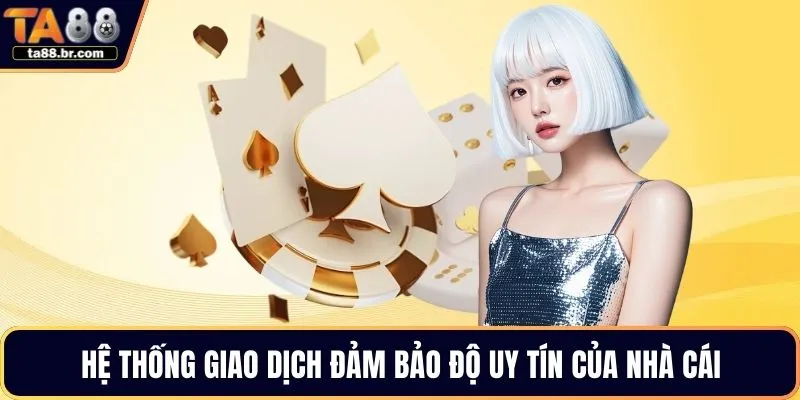 Hệ thống giao dịch đảm bảo độ uy tín của nhà cái
