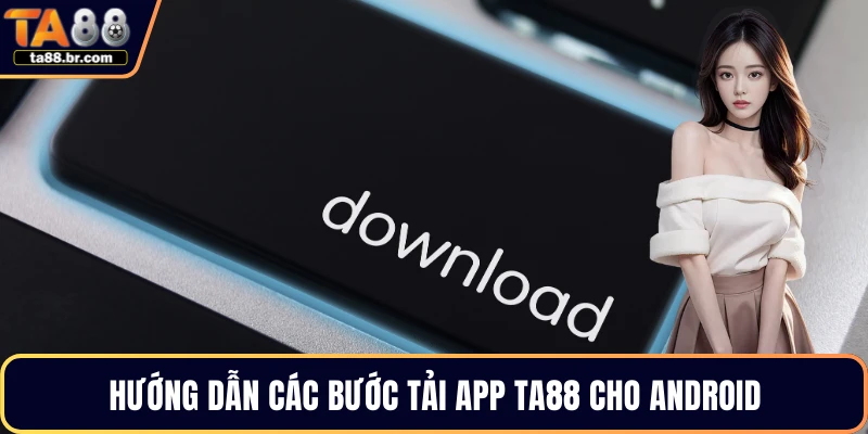 Hướng dẫn các bước tải app TA88 cho Android