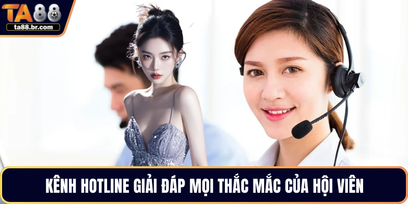 Kênh hotline giải đáp mọi thắc mắc của hội viên