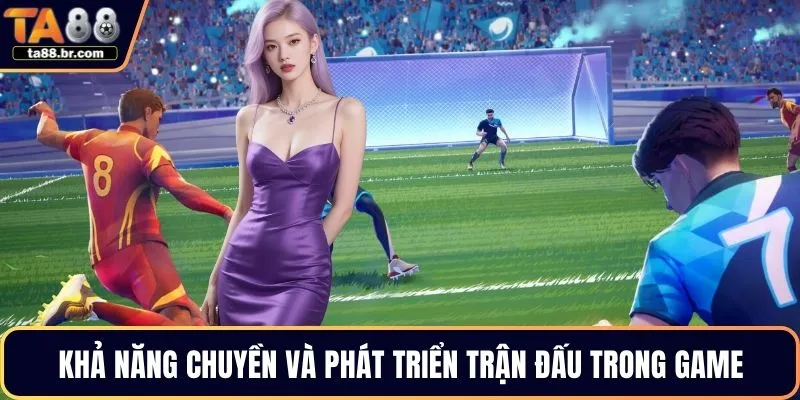 Khả năng chuyền và phát triển trận đấu trong game