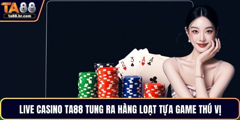 Live casino TA88 tung ra hàng loạt tựa game thú vị