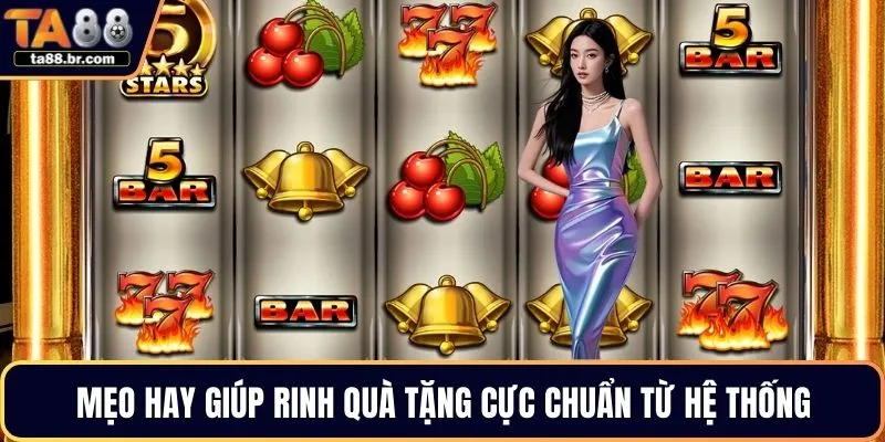 Mẹo hay giúp rinh quà tặng cực chuẩn từ hệ thống