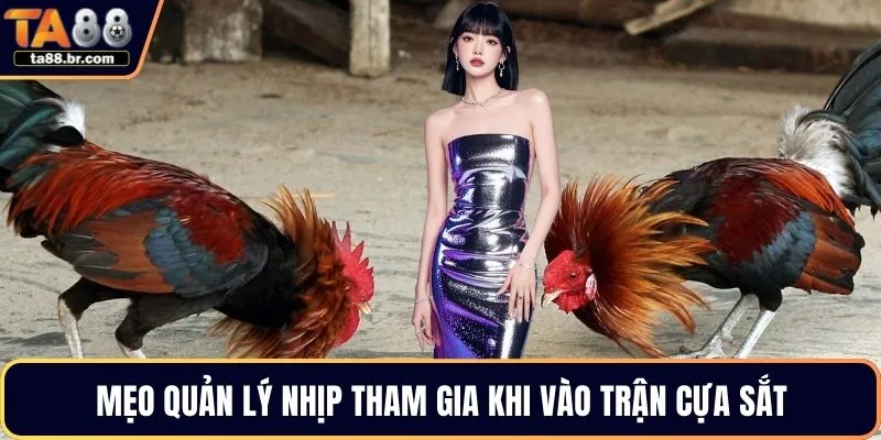 Mẹo quản lý nhịp tham gia khi vào trận cựa sắt