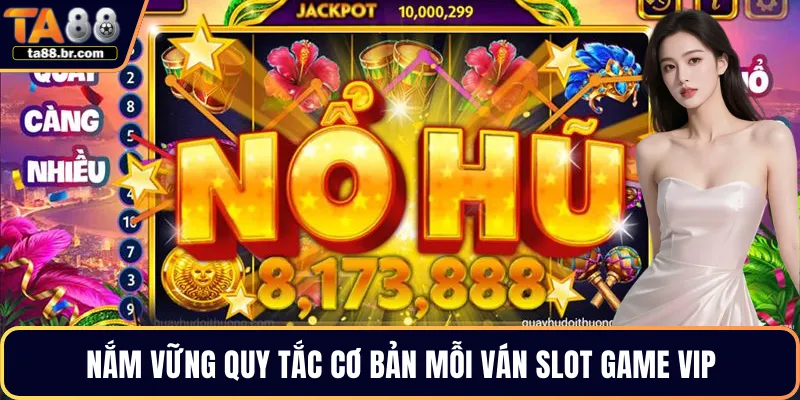 Nắm vững quy tắc cơ bản mỗi ván slot game VIP