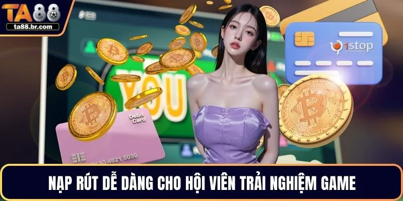 Nạp rút dễ dàng cho hội viên trải nghiệm game