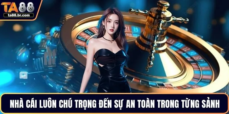 Nhà cái luôn chú trọng đến sự an toàn trong từng sảnh