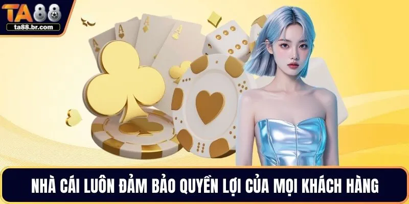 Nhà cái luôn đảm bảo quyền lợi của mọi khách hàng