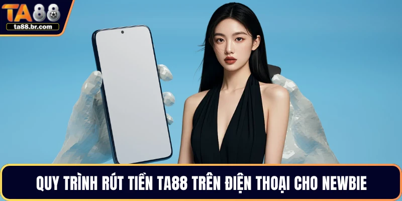 Quy trình rút tiền TA88 trên điện thoại cho newbie