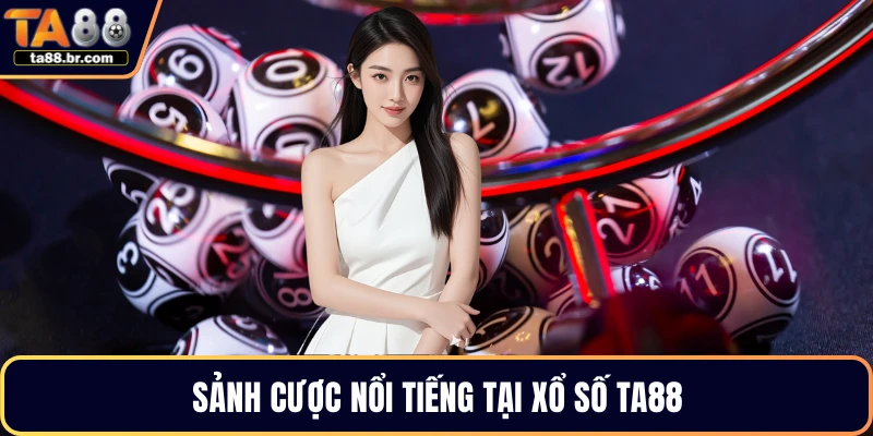 Sảnh cược nổi tiếng tại xổ số TA88