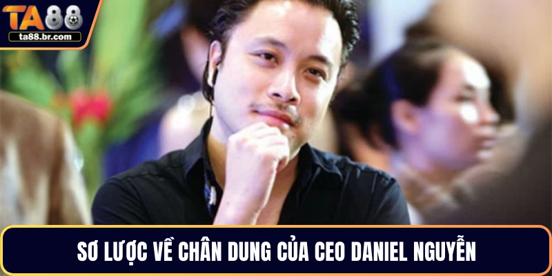 Sơ lược về chân dung của CEO Daniel Nguyễn