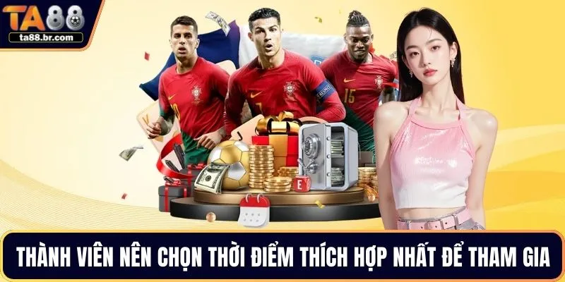 Thành viên nên chọn thời điểm thích hợp nhất để tham gia