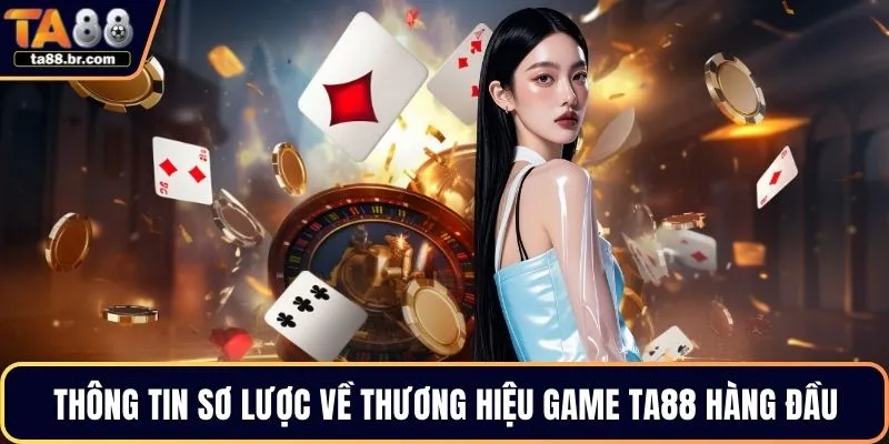 Thông tin sơ lược về thương hiệu game TA88 hàng đầu