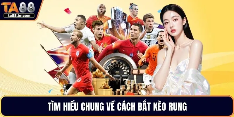 Tìm hiểu chung về cách bắt kèo rung