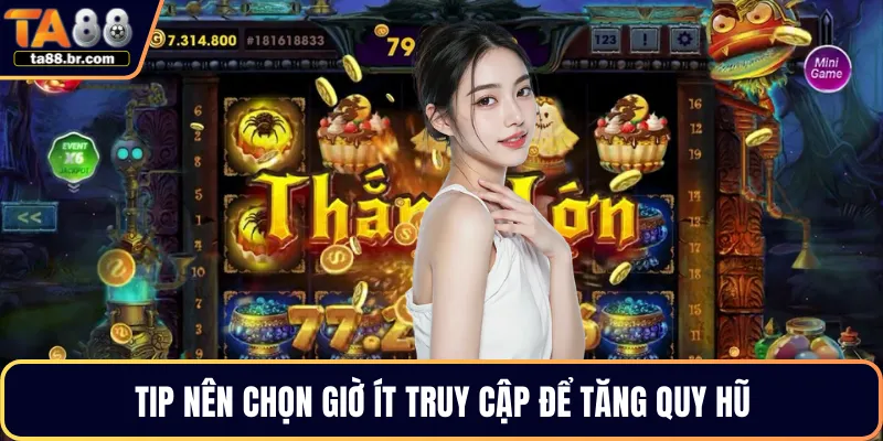 Tip nên chọn giờ ít truy cập để tăng quy hũ