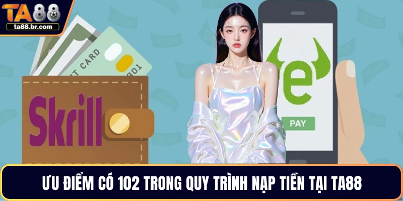 Ưu điểm có 102 trong quy trình nạp tiền tại TA88