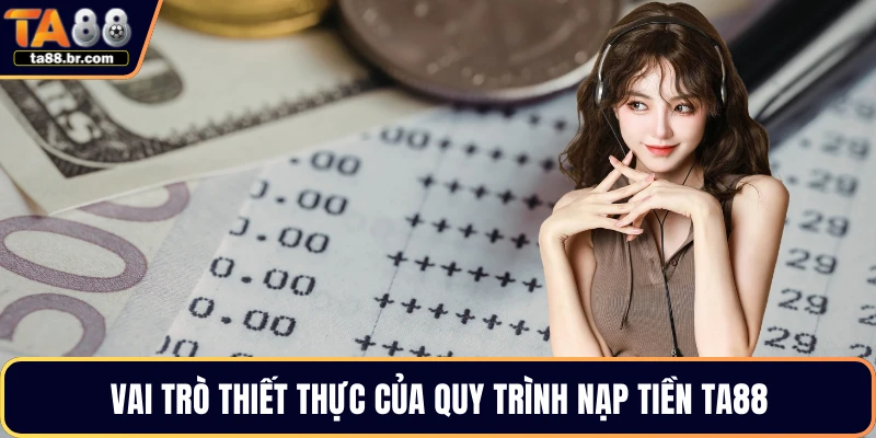 Vai trò thiết thực của quy trình nạp tiền TA88