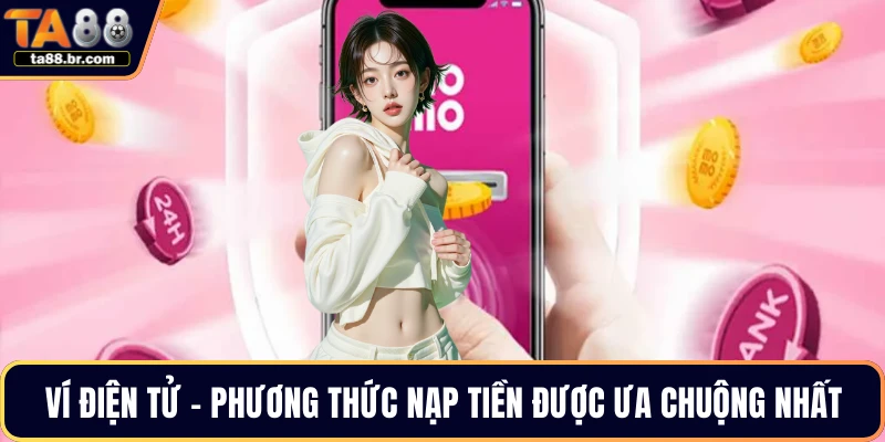 Ví điện tử - Phương thức nạp tiền được ưa chuộng nhất